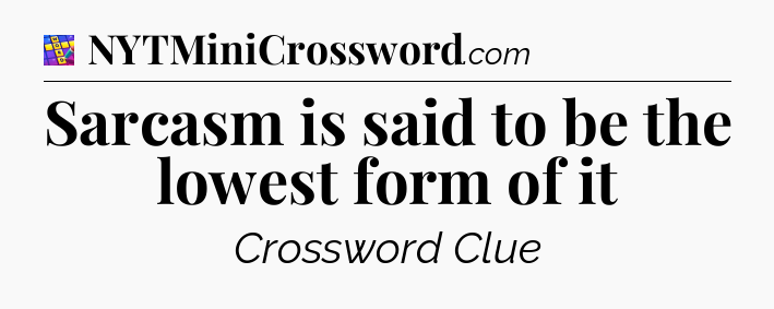 Sarcasm is said to be the lowest form of it Codycross