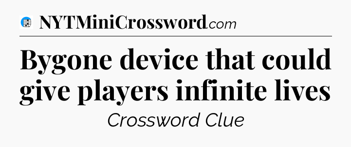 Bygone device that could give players infinite lives Crossword Clue