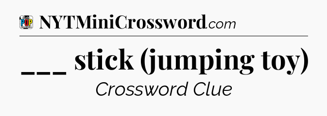 ___ stick (jumping toy) Crossword Clue