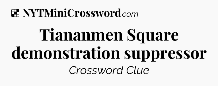 Solution: Tiananmen Square demonstration suppressor - NYT Crossword