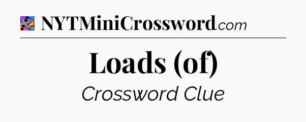 Loads (of) Crossword Clue