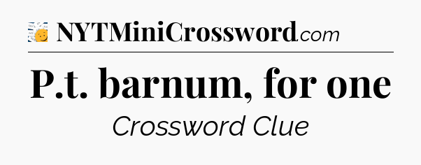 P.t. barnum, for one - 7 Little Words