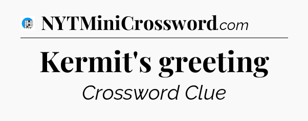 Kermit's greeting Crossword Clue