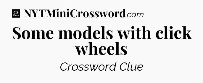 Some models with click wheels - LA Times Crossword
