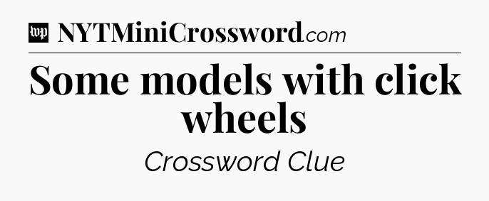 Some models with click wheels Crossword Clue
