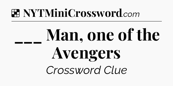 Solution: ___ Man, one of the Avengers - NYT Crossword
