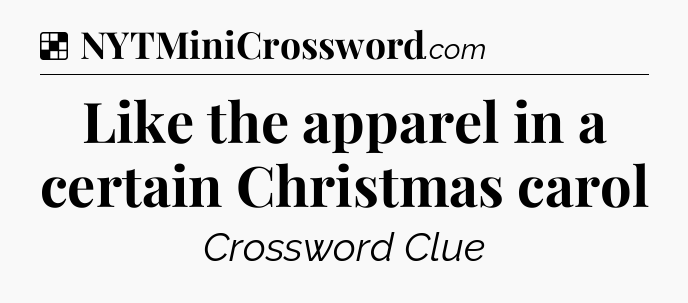 Solution: Like the apparel in a certain Christmas carol - NYT Crossword