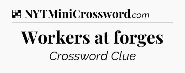 Solution: Workers at forges - NYT Crossword