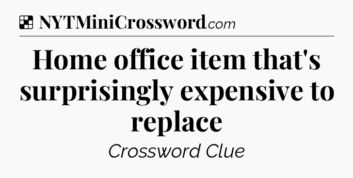 Solution: Home office item that's surprisingly expensive to replace - NYT Crossword