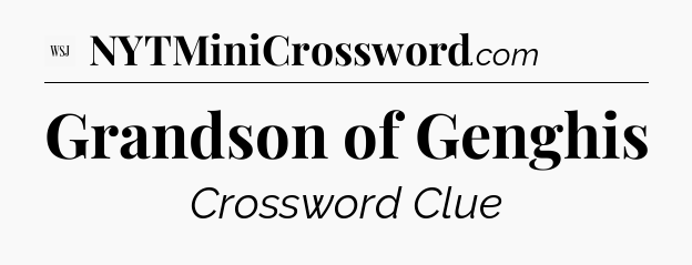 Grandson of Genghis - WSJ Crossword