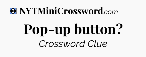 Solution: Pop-up button - NYT Mini Crossword