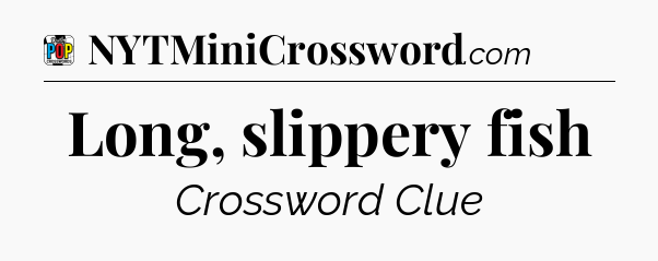 Long, slippery fish Crossword Clue