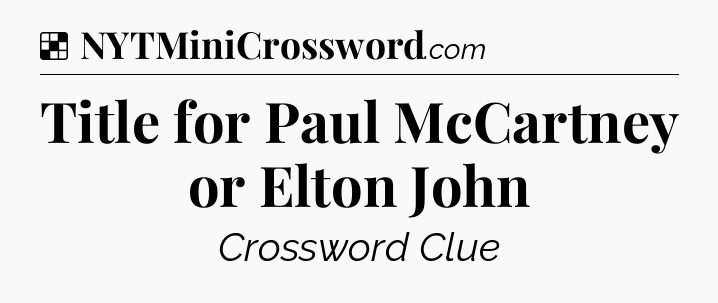 Solution: Title for Paul McCartney or Elton John - NYT Crossword