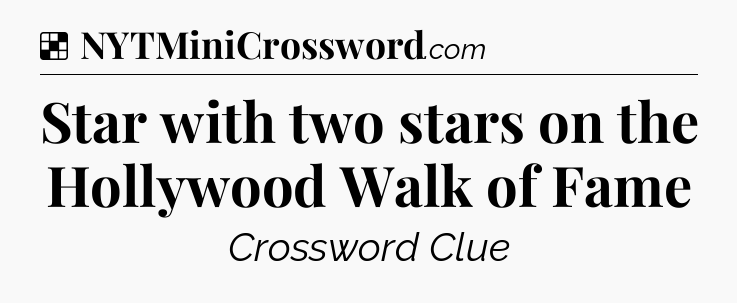 Solution: Star with two stars on the Hollywood Walk of Fame - NYT Crossword