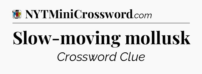 Slow-moving mollusk Crossword Clue