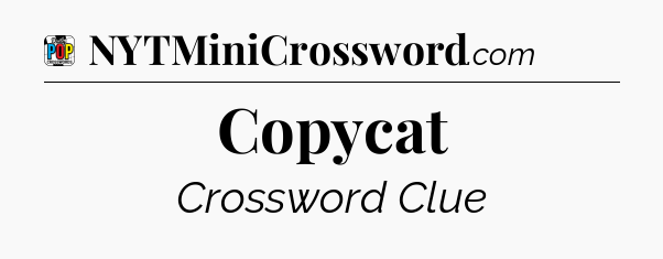 Copycat Crossword Clue