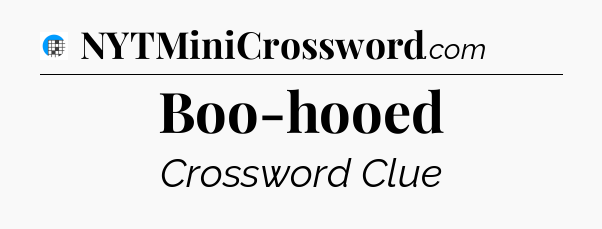 Boo-hooed Crossword Clue