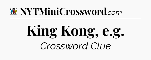 King Kong, e.g Crossword Clue