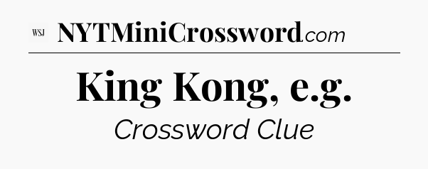 King Kong, e.g - WSJ Crossword