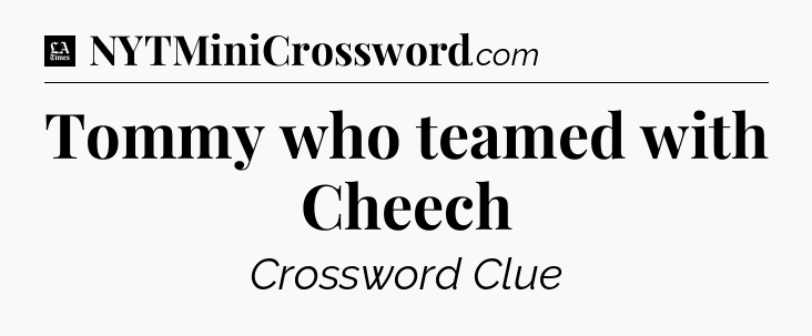 Tommy who teamed with Cheech - LA Times Crossword