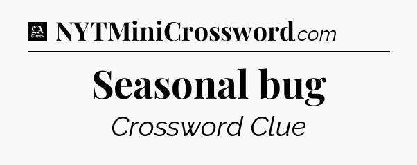 Seasonal bug - LA Times Crossword