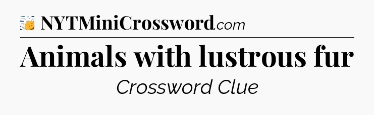 Animals with lustrous fur - 7 Little Words
