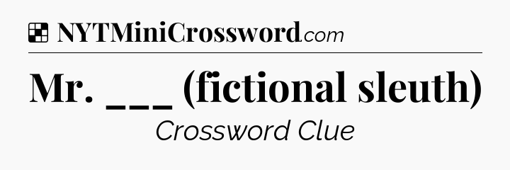 Solution: Mr. ___ (fictional sleuth) - NYT Crossword