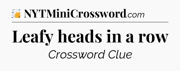 Leafy heads in a row - 7 Little Words