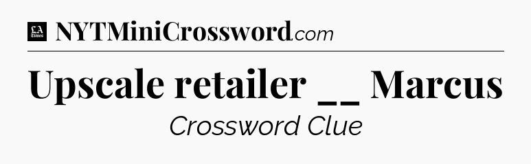 Upscale retailer __ Marcus - LA Times Crossword