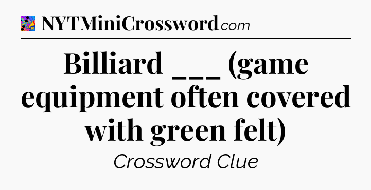 Billiard ___ (game equipment often covered with green felt) Crossword Clue