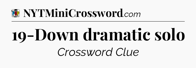 19-Down dramatic solo Crossword Clue