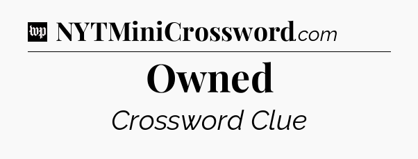 Owned Crossword Clue
