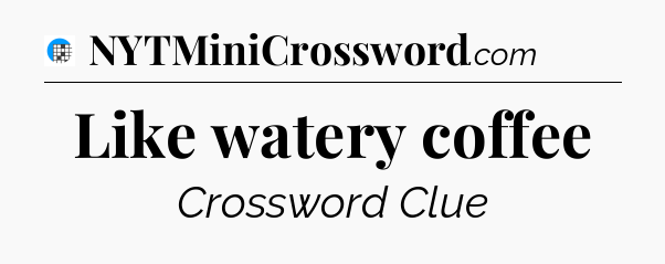 Like watery coffee Crossword Clue