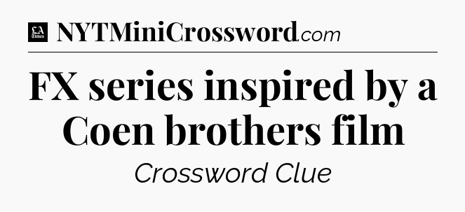 FX series inspired by a Coen brothers film - LA Times Crossword