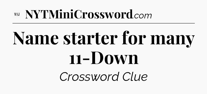 Name starter for many 11-Down - WSJ Crossword