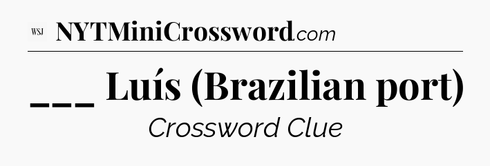 ___ Luís (Brazilian port) - WSJ Crossword