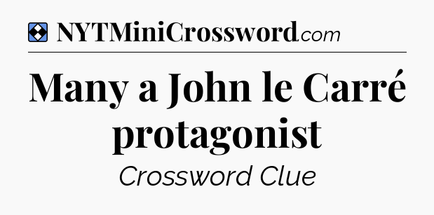 Solution: Many a John le Carré protagonist - NYT Mini Crossword