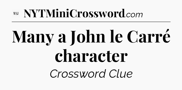 Many a John le Carré character - WSJ Crossword