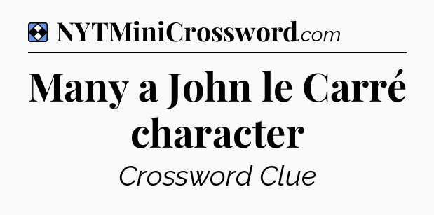 Solution: Many a John le Carré character - NYT Mini Crossword