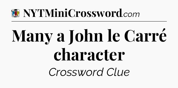 Many a John le Carré character Crossword Clue