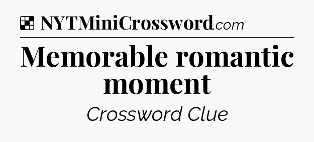 Solution: Memorable romantic moment - NYT Crossword