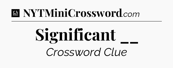 Significant __ - LA Times Crossword