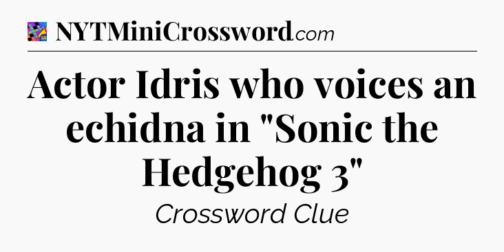 Actor Idris who voices an echidna in 