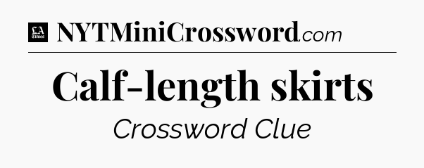 Calf-length skirts - LA Times Crossword