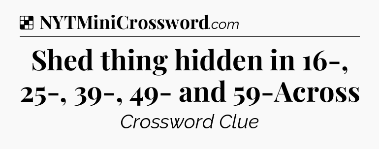Solution: Shed thing hidden in 16-, 25-, 39-, 49- and 59-Across - NYT Crossword