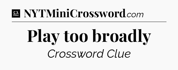Play too broadly - LA Times Crossword