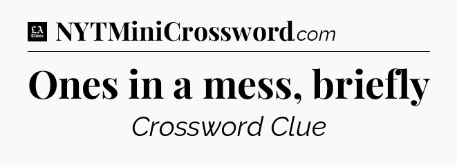 Ones in a mess, briefly - LA Times Crossword
