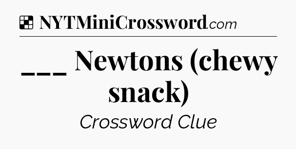 Solution: ___ Newtons (chewy snack) - NYT Crossword