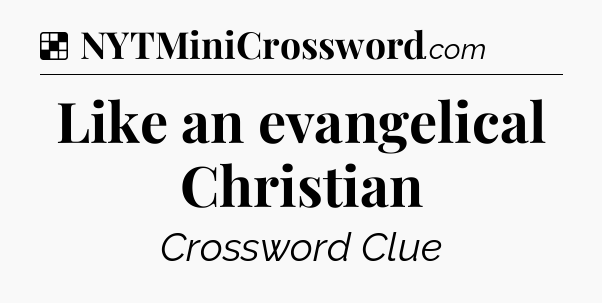 Solution: Like an evangelical Christian - NYT Crossword