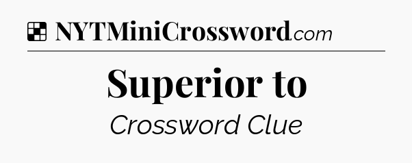 Solution: Superior to - NYT Crossword